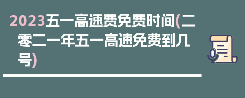 2023五一高速费免费时间(二零二一年五一高速免费到几号)