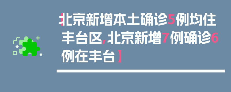 【北京新增本土确诊5例均住丰台区,北京新增7例确诊6例在丰台】