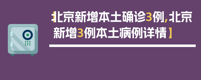 【北京新增本土确诊3例,北京新增3例本土病例详情】
