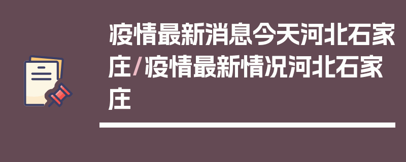 疫情最新消息今天河北石家庄/疫情最新情况河北石家庄