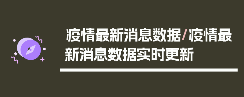 疫情最新消息数据/疫情最新消息数据实时更新