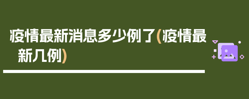 疫情最新消息多少例了(疫情最新几例)