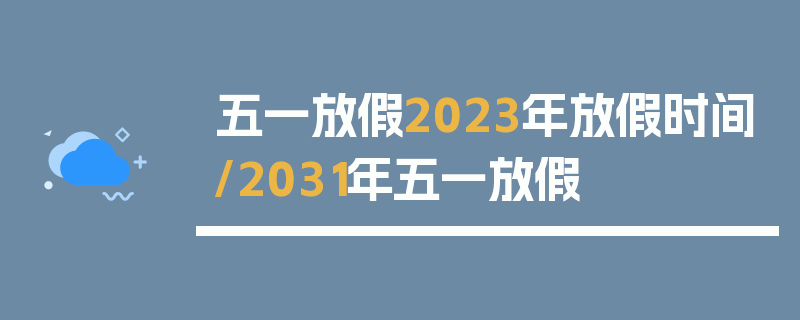 五一放假2023年放假时间/2031年五一放假