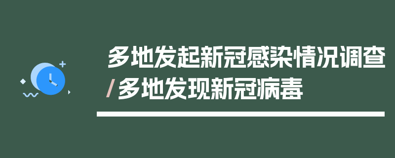 多地发起新冠感染情况调查/多地发现新冠病毒