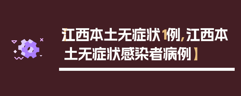【江西本土无症状1例,江西本土无症状感染者病例】