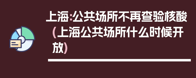 上海:公共场所不再查验核酸(上海公共场所什么时候开放)