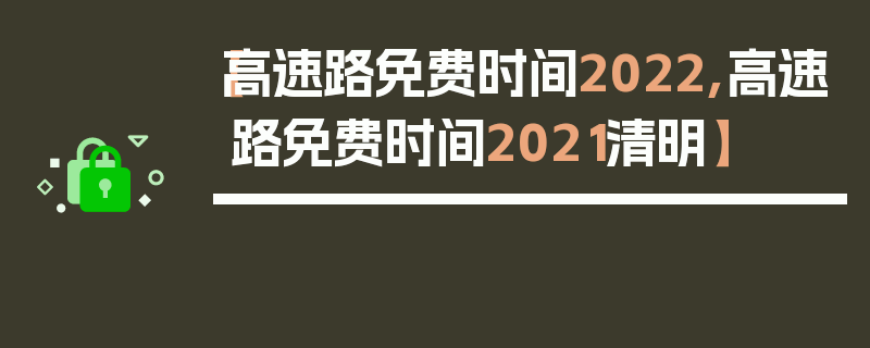 【高速路免费时间2022,高速路免费时间2021清明】