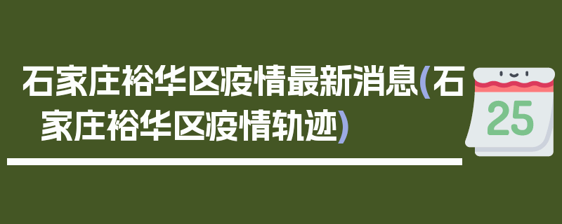 石家庄裕华区疫情最新消息(石家庄裕华区疫情轨迹)