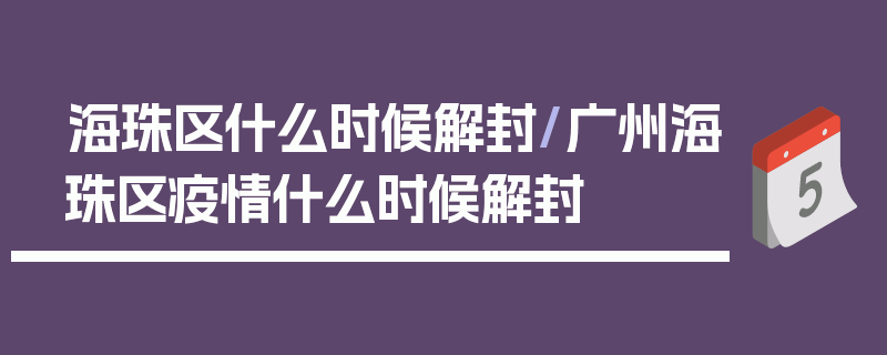 海珠区什么时候解封/广州海珠区疫情什么时候解封