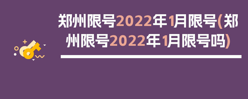 郑州限号2022年1月限号(郑州限号2022年1月限号吗)