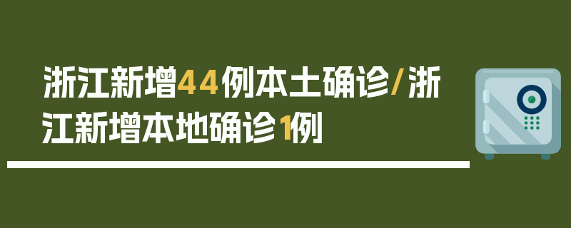 浙江新增44例本土确诊/浙江新增本地确诊1例