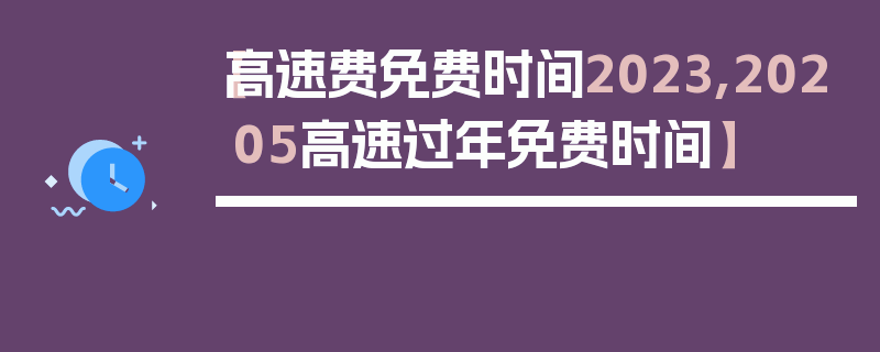 【高速费免费时间2023,20205高速过年免费时间】