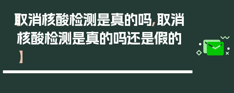 【取消核酸检测是真的吗,取消核酸检测是真的吗还是假的】