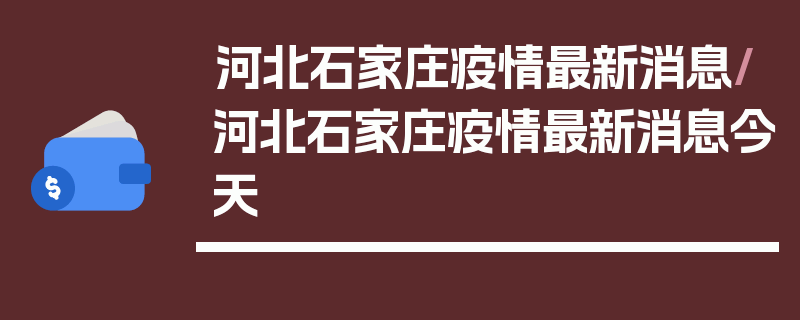 河北石家庄疫情最新消息/河北石家庄疫情最新消息今天
