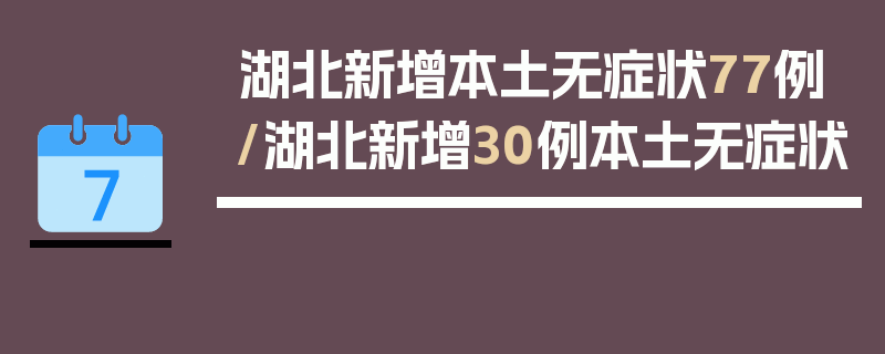 湖北新增本土无症状77例/湖北新增30例本土无症状
