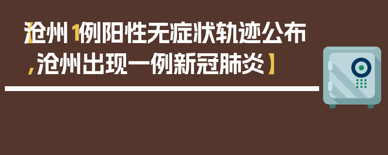 【沧州1例阳性无症状轨迹公布,沧州出现一例新冠肺炎】