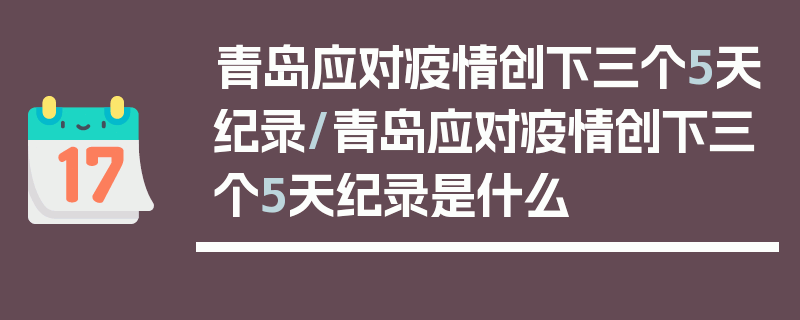 青岛应对疫情创下三个5天纪录/青岛应对疫情创下三个5天纪录是什么