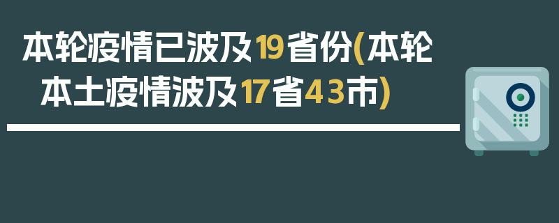 本轮疫情已波及19省份(本轮本土疫情波及17省43市)