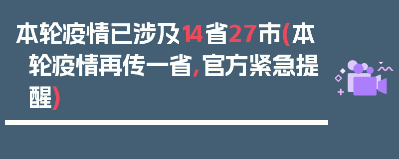本轮疫情已涉及14省27市(本轮疫情再传一省,官方紧急提醒)
