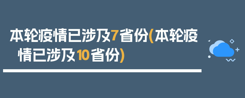本轮疫情已涉及7省份(本轮疫情已涉及10省份)