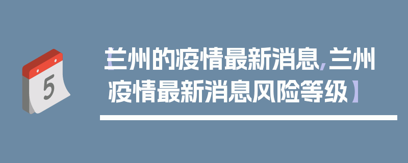 【兰州的疫情最新消息,兰州疫情最新消息风险等级】