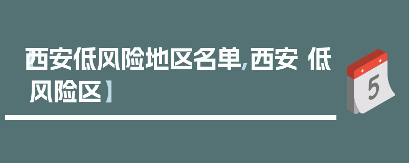 【西安低风险地区名单,西安 低风险区】