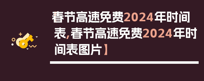 【春节高速免费2024年时间表,春节高速免费2024年时间表图片】