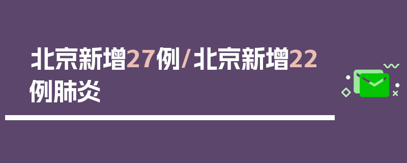 北京新增27例/北京新增22例肺炎