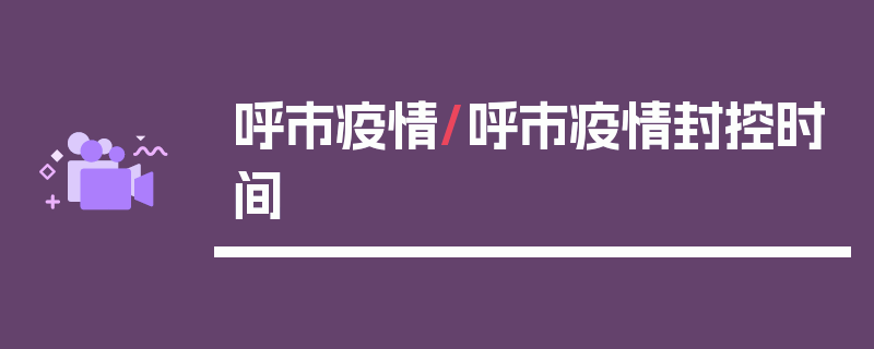 呼市疫情/呼市疫情封控时间