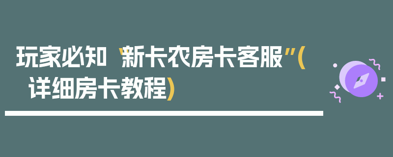 玩家必知“新卡农房卡客服”(详细房卡教程)