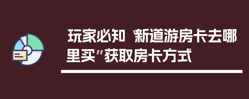玩家必知“新道游房卡去哪里买”获取房卡方式