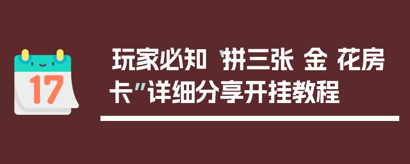 玩家必知“拼三张 金 花房卡”详细分享开挂教程