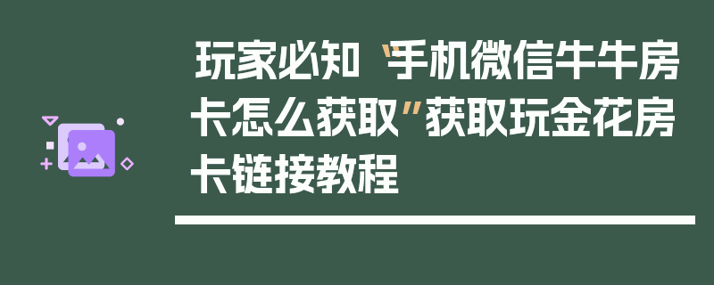 玩家必知“手机微信牛牛房卡怎么获取”获取玩金花房卡链接教程