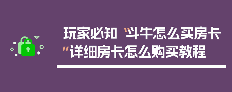 玩家必知“斗牛怎么买房卡”详细房卡怎么购买教程