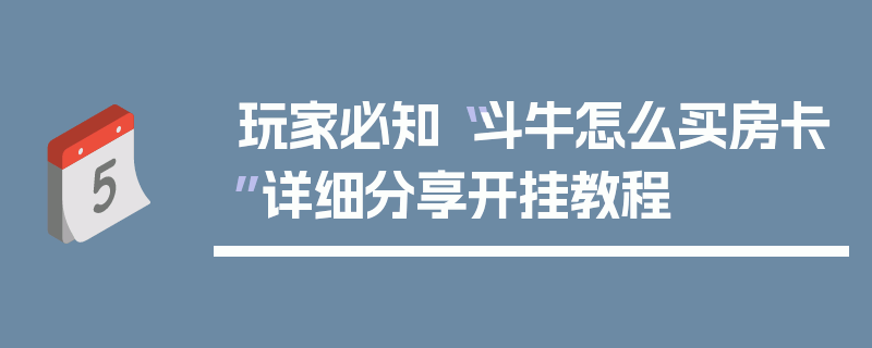 玩家必知“斗牛怎么买房卡”详细分享开挂教程