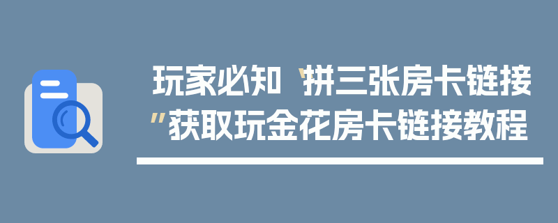 玩家必知“拼三张房卡链接”获取玩金花房卡链接教程