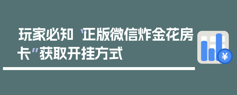 玩家必知“正版微信炸金花房卡”获取开挂方式