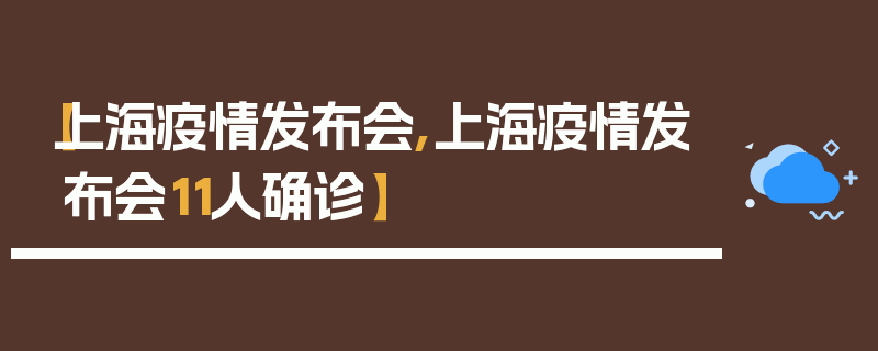 【上海疫情发布会,上海疫情发布会11人确诊】