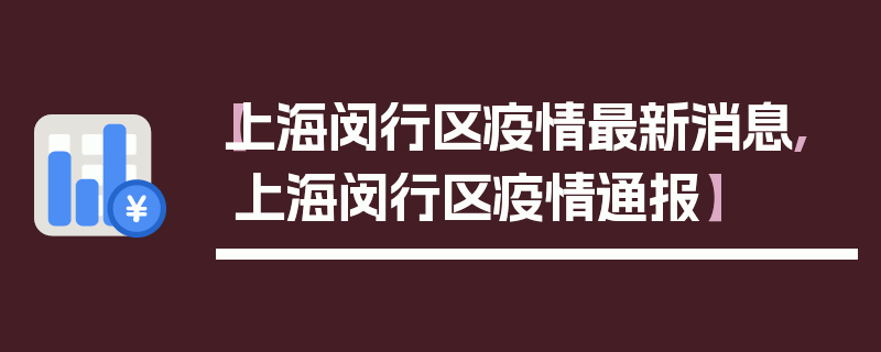【上海闵行区疫情最新消息,上海闵行区疫情通报】