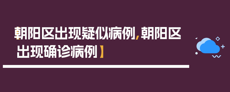 【朝阳区出现疑似病例,朝阳区出现确诊病例】
