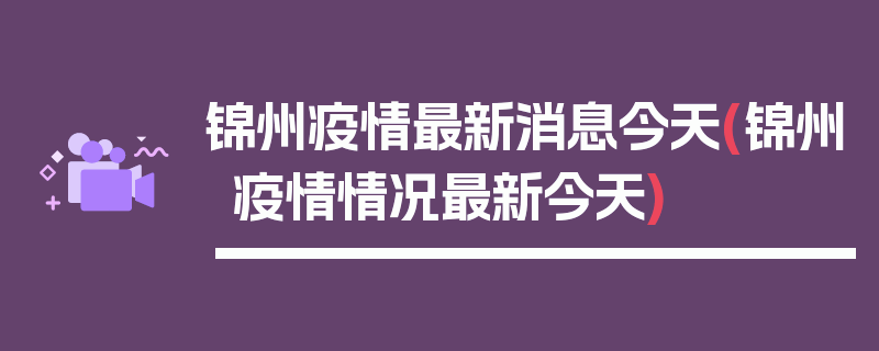锦州疫情最新消息今天(锦州疫情情况最新今天)