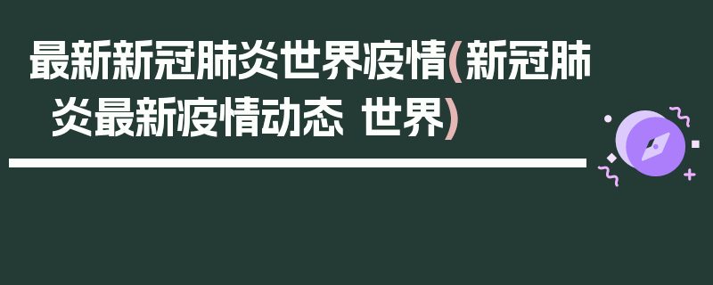 最新新冠肺炎世界疫情(新冠肺炎最新疫情动态 世界)