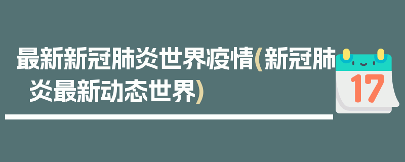 最新新冠肺炎世界疫情(新冠肺炎最新动态世界)