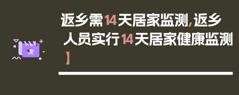 【返乡需14天居家监测,返乡人员实行14天居家健康监测】