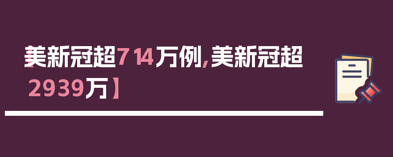 【美新冠超714万例,美新冠超2939万】