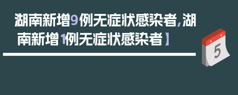 【湖南新增9例无症状感染者,湖南新增1例无症状感染者】