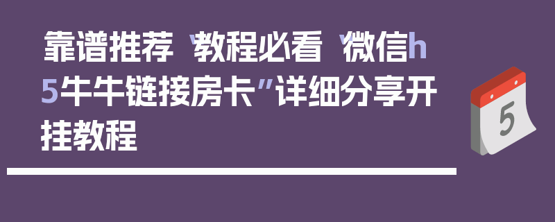 靠谱推荐“教程必看“微信h5牛牛链接房卡”详细分享开挂教程