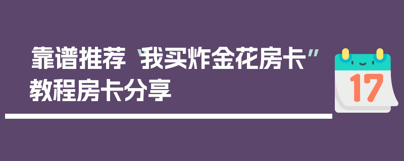 靠谱推荐“我买炸金花房卡”教程房卡分享