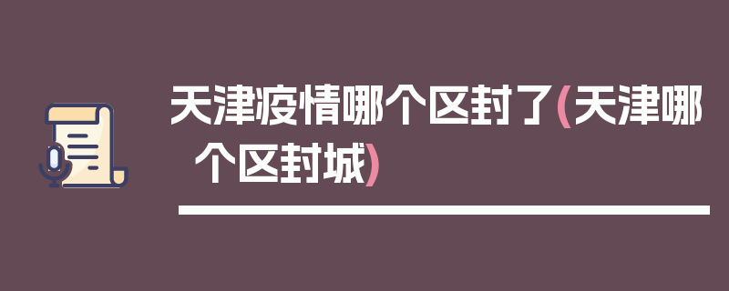 天津疫情哪个区封了(天津哪个区封城)