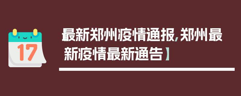 【最新郑州疫情通报,郑州最新疫情最新通告】